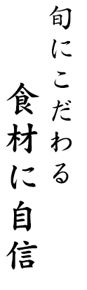 旬にこだわる食材に自信