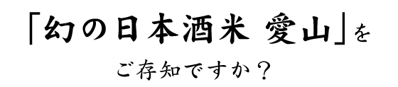 「幻の日本酒米　愛山」をご存知ですか？